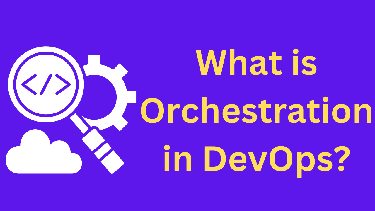 What is Orchestration in DevOps? Types of Orchestration in DevOps